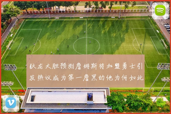 狄龙大胆预测詹姆斯将加盟勇士引发热议成为第一詹黑的他为何如此看好